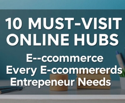 10 Must-Visit Online Hubs Every E-commerce Entrepreneur Needs
