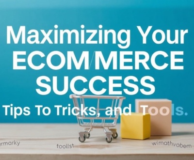 Maximizing Your Ecommerce Success: Tips, Tricks, and Tools