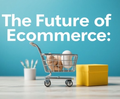The Future of Ecommerce: Trends and Innovations to Keep an Eye On