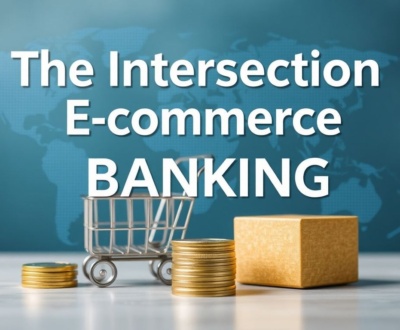 The Intersection of E-commerce and Global Banking: A Comprehensive Overview