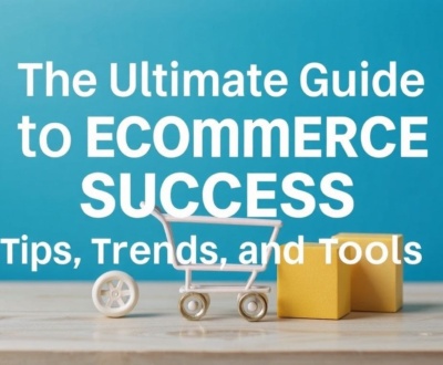 The Ultimate Guide to Ecommerce Success: Tips, Trends, and Tools